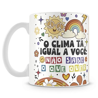 Caneca O Clima Tá Igual Você...