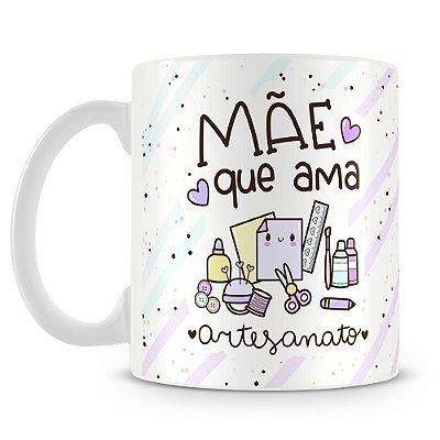 Caneca Mãe que Ama Artesanato