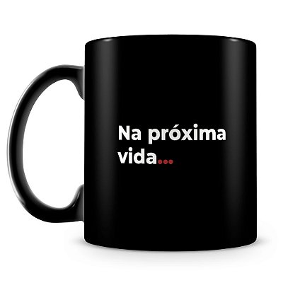 Caneca Próxima Vida (100% Preta)