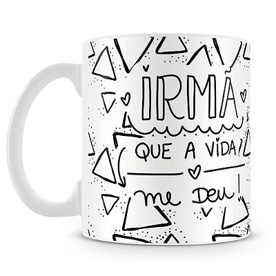 Caneca Irmã que a Vida me Deu (Mod.4)
