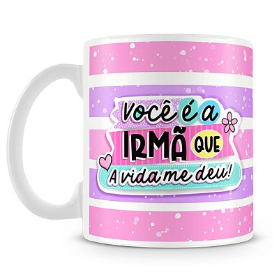 Caneca Irmã que a Vida me Deu (Mod.3)