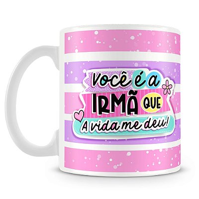 Caneca Irmã que a Vida me Deu (Mod.2)