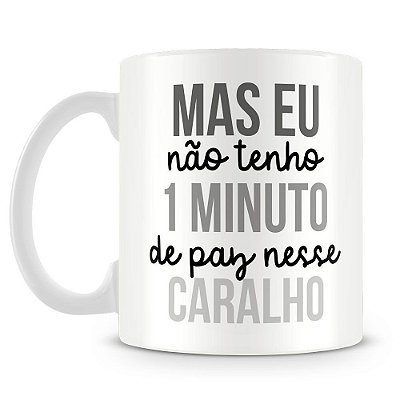 Caneca Personalizada Não Tenho 1 Minuto de Paz