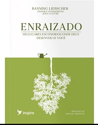 LIVRO ENRAIZADO - OS LUGARES ESCONDIDOS ONDE DEUS DESENVOLVE VOCÊ - BANNING LIEBSCHER