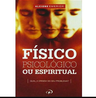 LIVRO FISICO, PSICOLOGICO OU ESPIRITUAL - ALCIONE EMERICH