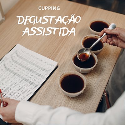 CUPPING - DEGUSTAÇÃO ASSISTIDA DE CAFÉS ESPECIAIS