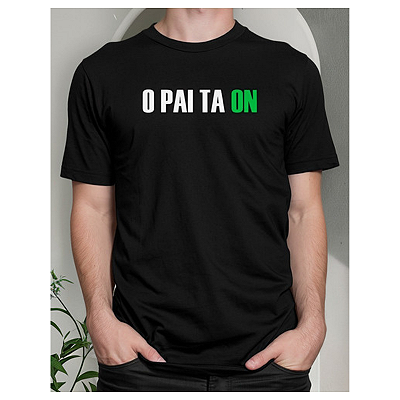 Camiseta Frases Engraçadas - O pai tá ON