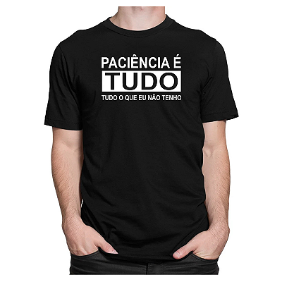 Camiseta Frases Engraçadas - Paciência é tudo