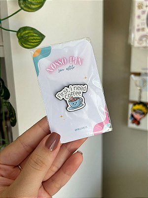 Pin First I Need Coffee | Broche Primeiro Preciso de Café