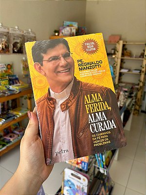 Alma Ferida, Alma Curada: Os Caminhos da Fé Para Vencer os Problemas