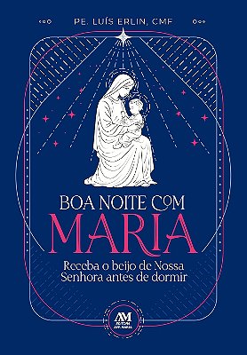 Boa Noite Com Maria: Receba o Beijo de Nossa Senhora Antes de Dormir