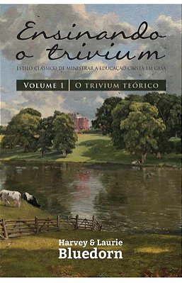 Ensinando O Trivium Vol 1 Teorico Bluedorn Ed Monergismo