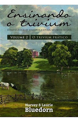 Ensinando O Trivium Vol 2 Pratico Bluedorn Ed Monergismo