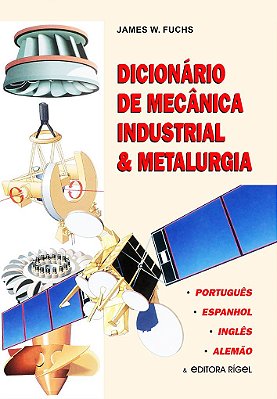 Dicionário de Mecânica Industrial & Metalurgia - Português, Inglês, Espanhol e Alemão