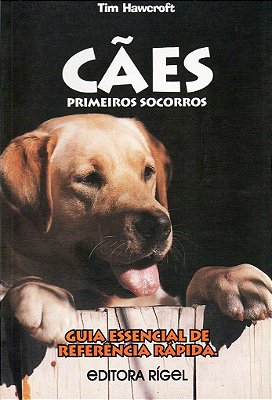 Cães - Primeiros Socorros - Guia Essencial de Referência Rápida