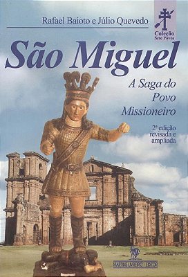 SÃO MIGUEL DAS MISSÕES – Coleção Sete Povos – A Saga do Povo Missioneiro