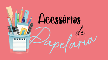 ACESSÓRIOS DE PAPELARIA