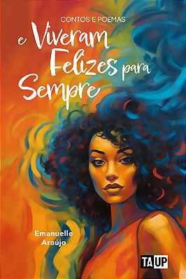 E viveram felizes para sempre: contos e poemas — Emanuelle Araújo