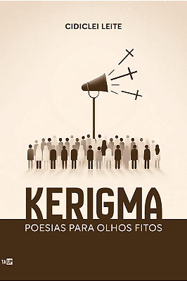 KERIGMA: POESIAS PARA OLHOS FITOS -Cidiclei Leite Da Silva