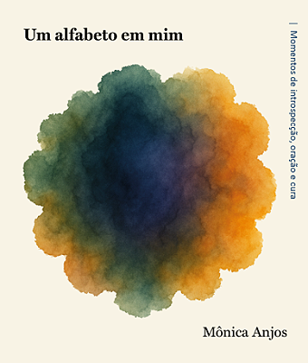 UM ALFABETO EM MIM - Momentos de introspecção, oração e cura - Mônica dos Anjos