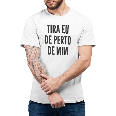 Tira Eu de Perto de Mim - Camiseta Basicona Unissex