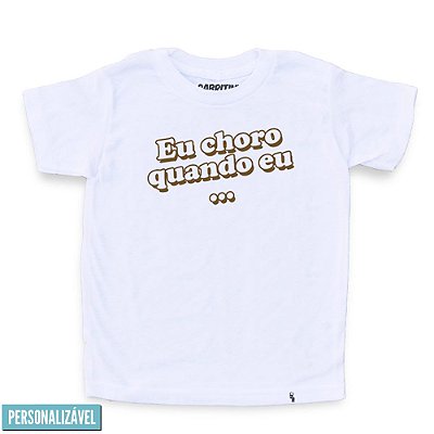 Eu Choro Quando Eu - Camiseta Clássica Infantil