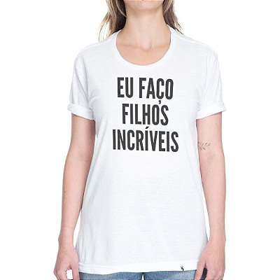 Eu Faço Filhos Incríveis - Camiseta Basicona Unissex