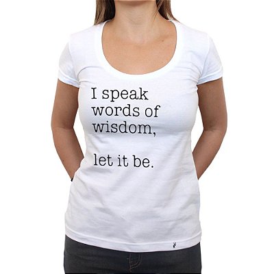 I Speak Words of Wisdom - Camiseta Clássica Feminina