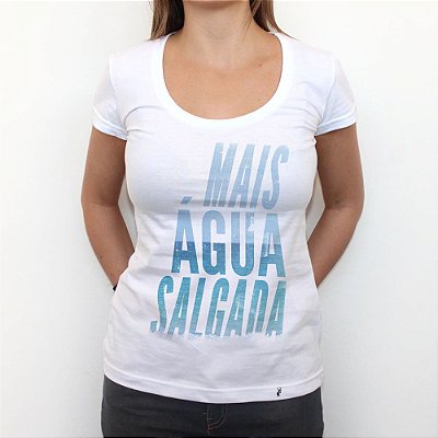 Mais Água Salgada - Camiseta Clássica Feminina