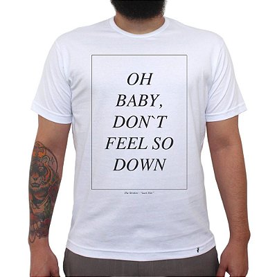 Oh Baby, Don`t Feel So Down - Camiseta Clássica Masculina