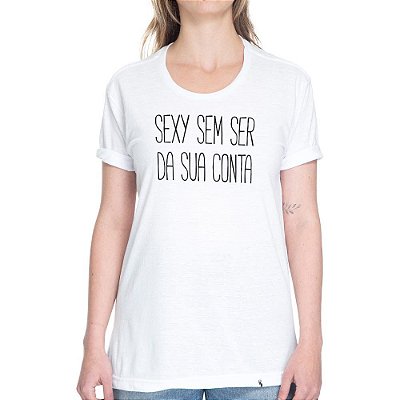 Sexy Sem Ser da Sua Conta - Camiseta Basicona Unissex