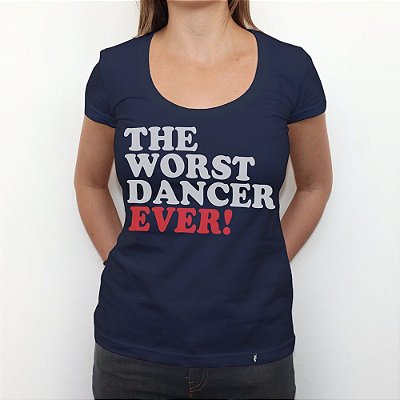 Worst Dancer Ever - Camiseta Clássica Feminina