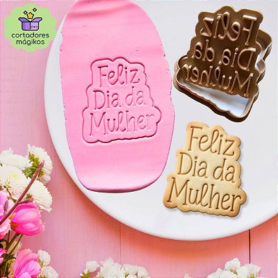 Carimbo e Cortador Feliz Dia da Mulher para biscoitos ou artesanato em massas frias