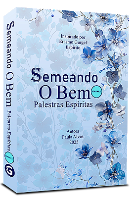 SEMEANDO O BEM- Palestras Espíritas - Volume 1- LANÇAMENTO