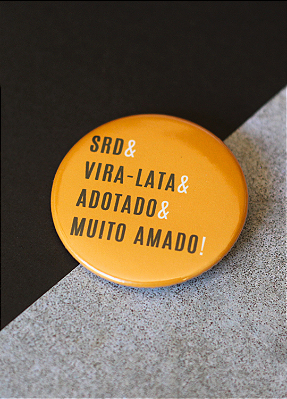 Bottom 4,5 cm - "SRD & VIRA-LATA & ADOTADO & MUITO AMADO"