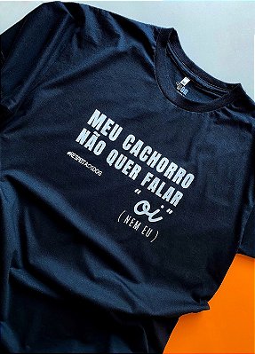 Camiseta “MEU CACHORRO NÃO QUER FALAR OI” (modelagem tradicional)