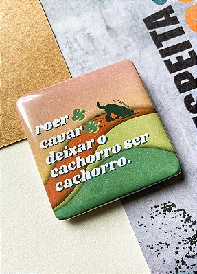 Bottom 5,1 cm - "ROER & CAVAR & DEIXAR O CACHORRO SER CACHORRO"