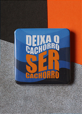 Bottom 5,1 cm - "DEIXA O CACHORRO SER CACHORRO"