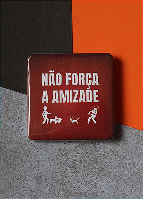 Bottom 5,1 cm - "NÃO FORÇA A AMIZADE"