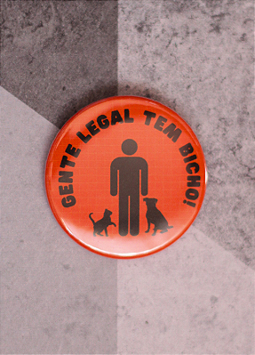 Bottom 4,5 cm - "GENTE LEGAL TEM BICHO"