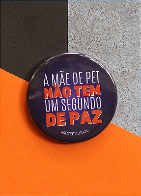 Imã 5,5 cm - "MÃE DE PET NÃO TEM PAZ"