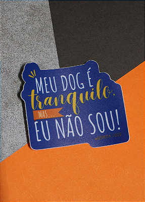 Adesivo 6x5,3cm - "MEU DOG É TRANQUILO, MAS EU NÃO SOU!"