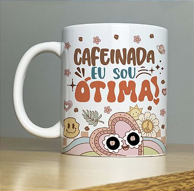 Caneca " Cafeinada eu sou ótima"