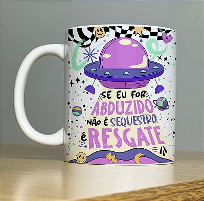 Caneca " Se eu for abduzido é resgate"
