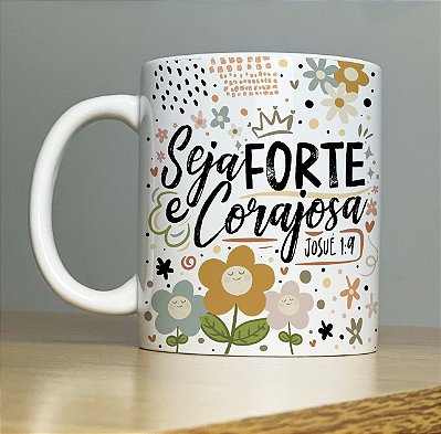 Caneca " Seja forte e Corajosa"