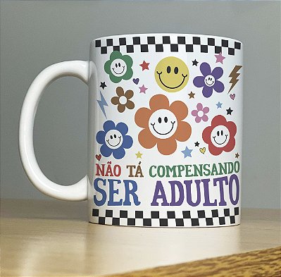 Caneca " Não tá compensando ser adulto"