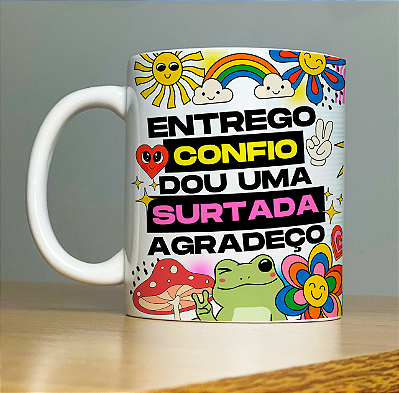 Caneca " Confio , entrego e dou uma surtada "