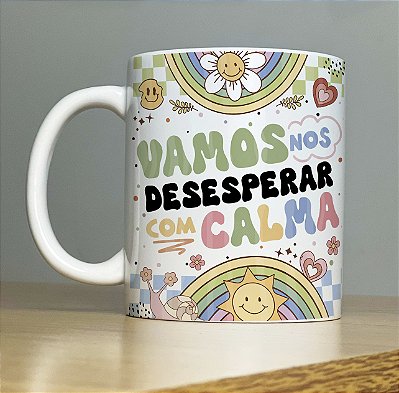 Caneca " Vamos nos desesperar com calma"