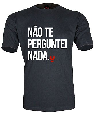 Camiseta Não te perguntei nada.