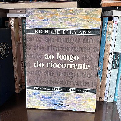 Livro: Ao longo do riocorrente: ensaios literários e biográficos, de Richard Ellmann - Usado